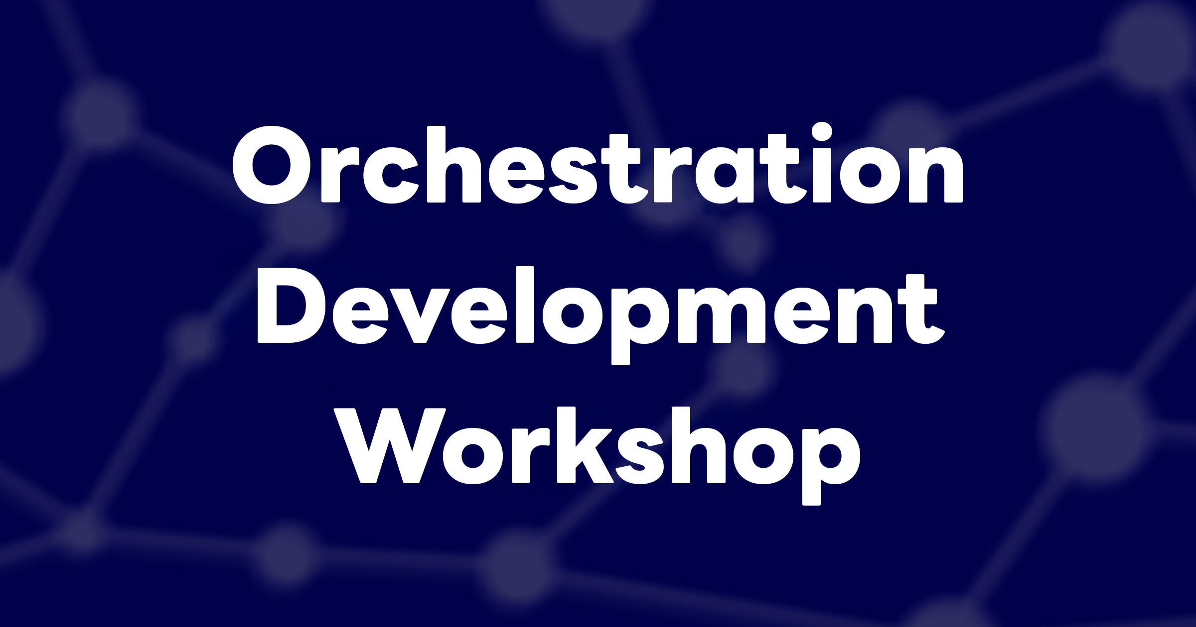 Orchestration Development Workshop.png