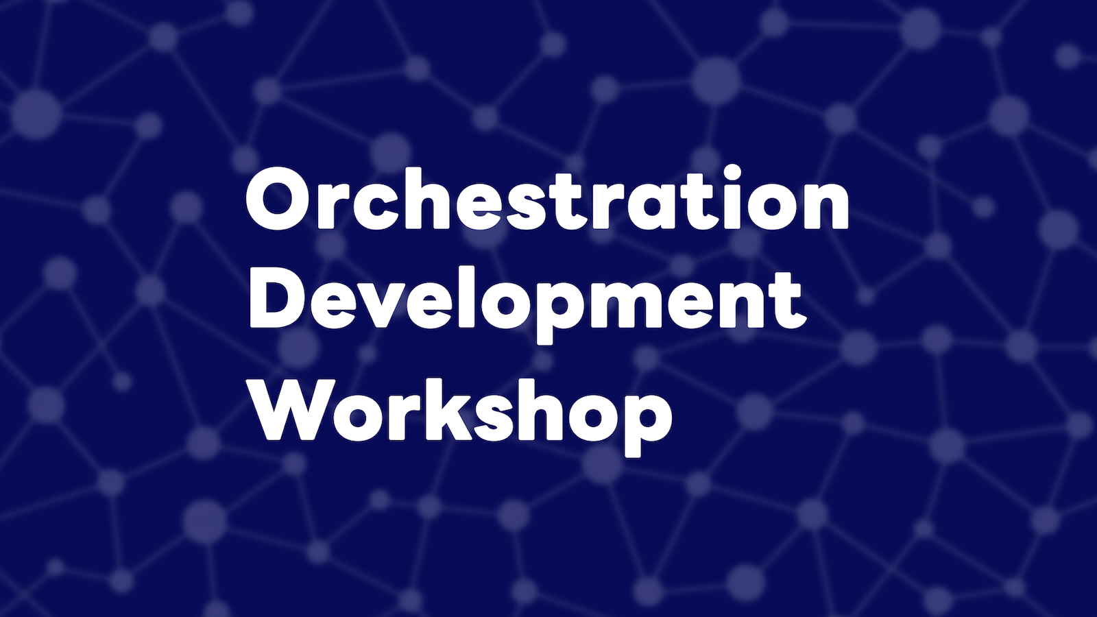 「Orchestration Development Workshop」と書かれたバナー。濃い青色の背景にネットワークを表現したノードと線のパターンが描かれ、中央に白い大きな文字でタイトルが配置されている。AI駆動開発やエンジニアリングの連携を想起させる、シンプルでテクノロジー志向のデザインである。