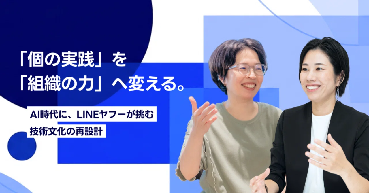 「個の実践」を「組織の力」へ変える。AI時代に、LINEヤフーが挑む技術文化の再設計