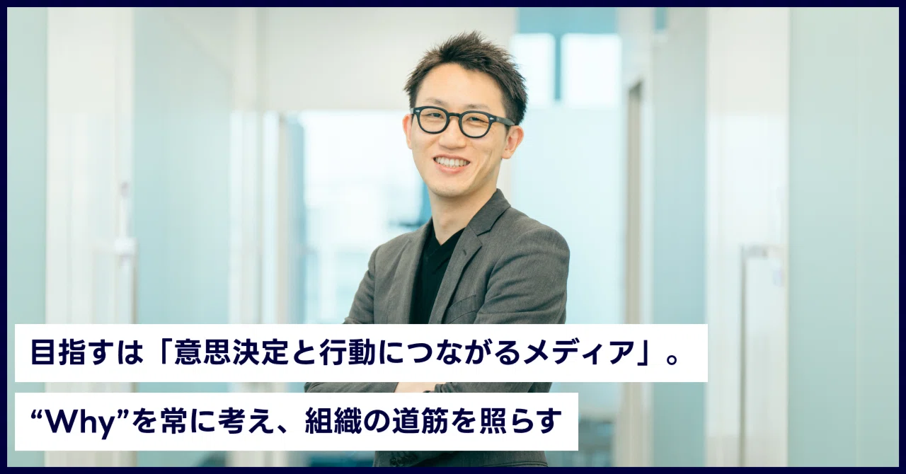 目指すは「意思決定と行動につながるメディア」。“Why”を常に考え、組織の道筋を照らす