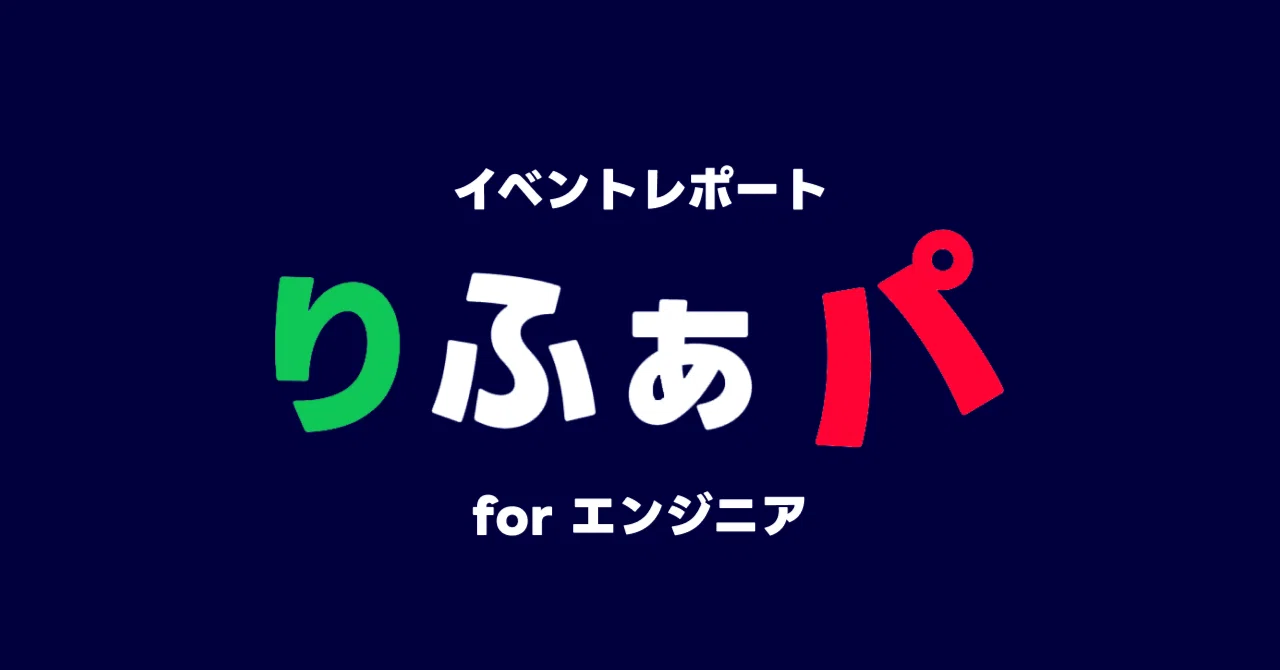【イベントレポート】リファラルイベント「りふぁパ for Engineer」を開催しました！